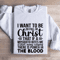 I Want To Be So Full Of Christ That If Sweatshirt 1