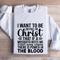 I Want To Be So Full Of Christ That If Sweatshirt 1