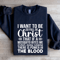 I Want To Be So Full Of Christ That If Sweatshirt 0