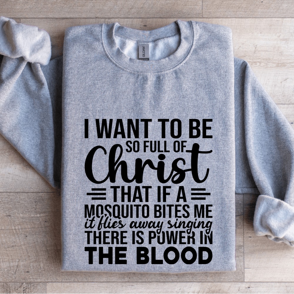 I Want To Be So Full Of Christ That If Sweatshirt 2