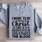 I Want To Be So Full Of Christ That If Sweatshirt 2
