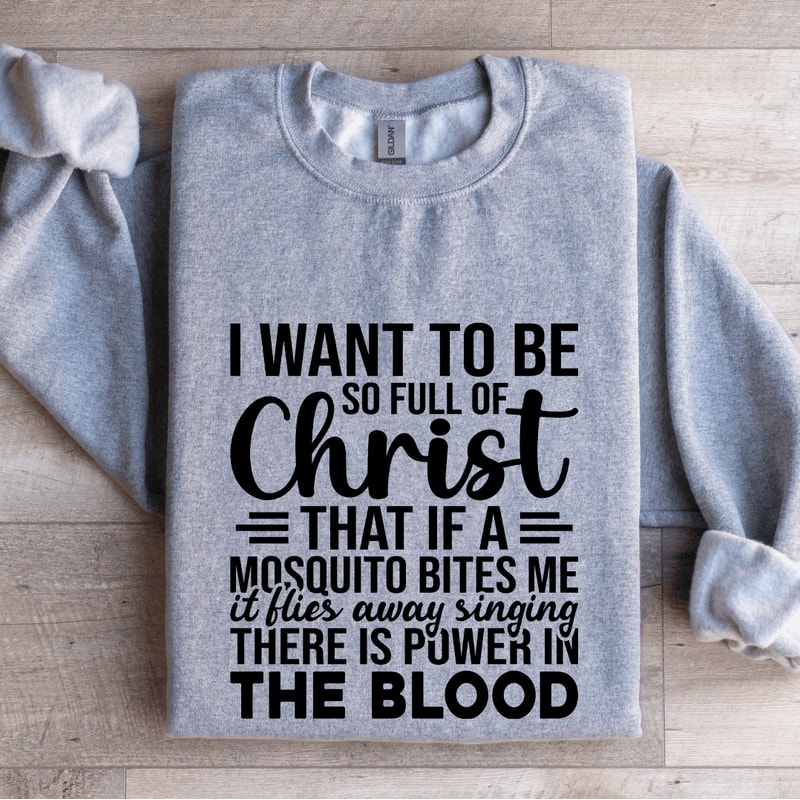 I Want To Be So Full Of Christ That If Sweatshirt 2
