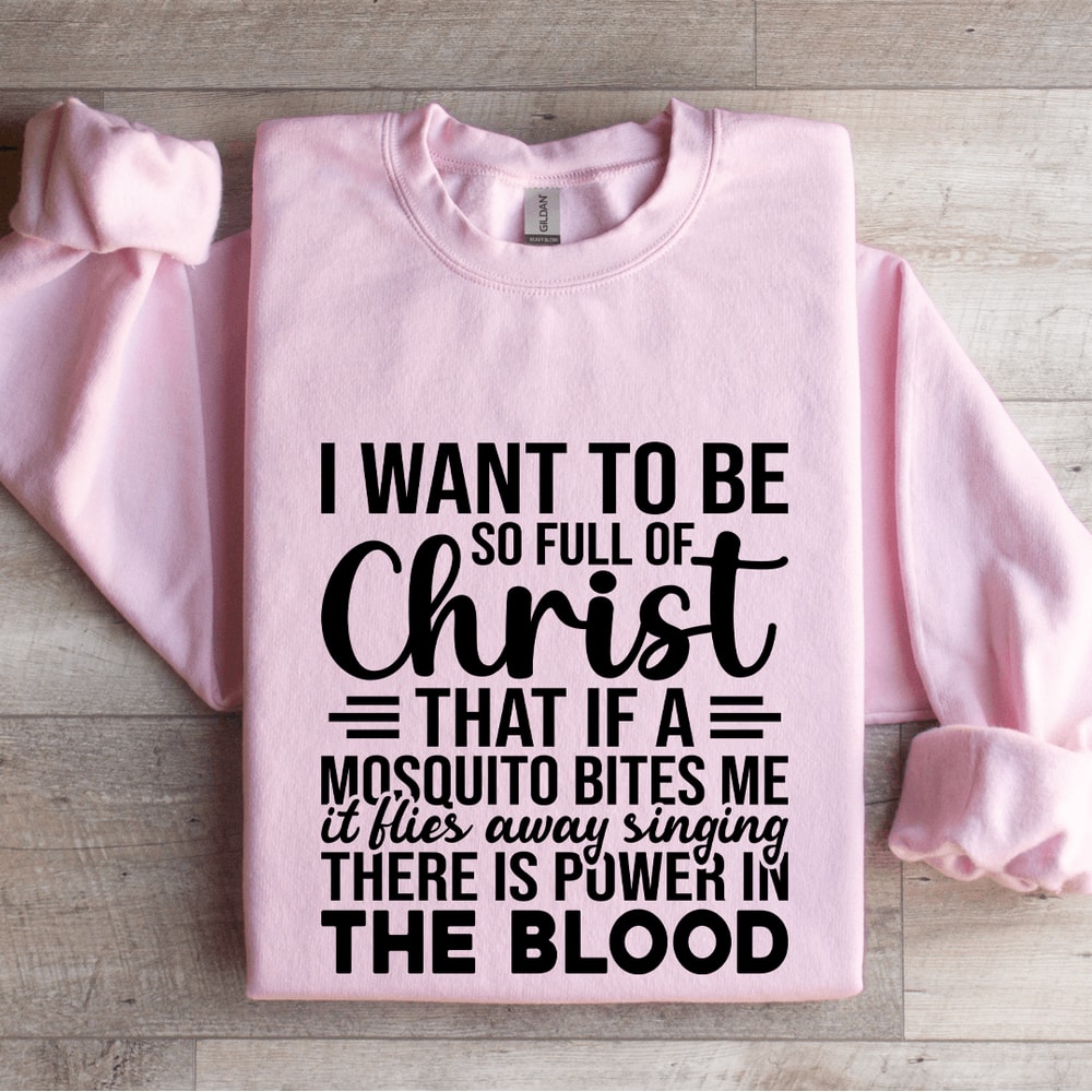 I Want To Be So Full Of Christ That If Sweatshirt 3