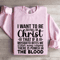 I Want To Be So Full Of Christ That If Sweatshirt 3