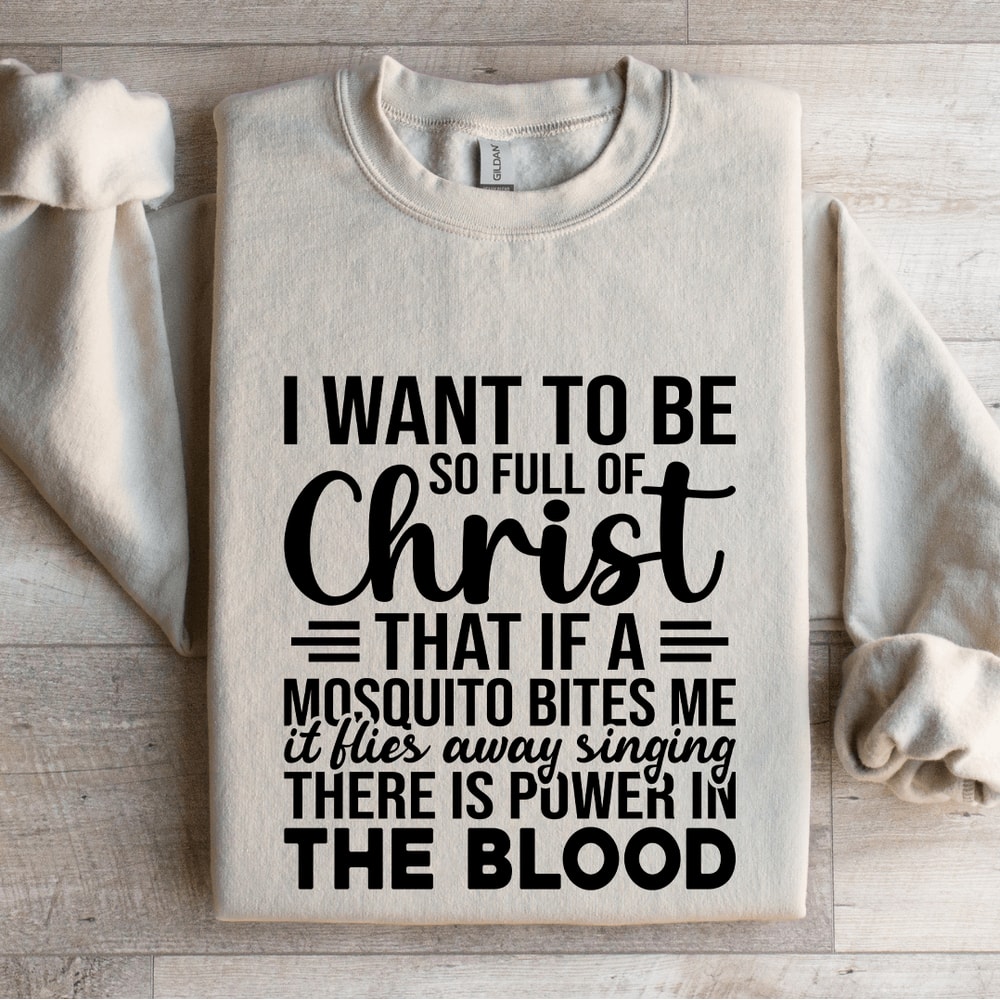 I Want To Be So Full Of Christ That If Sweatshirt 4