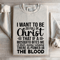 I Want To Be So Full Of Christ That If Sweatshirt 4