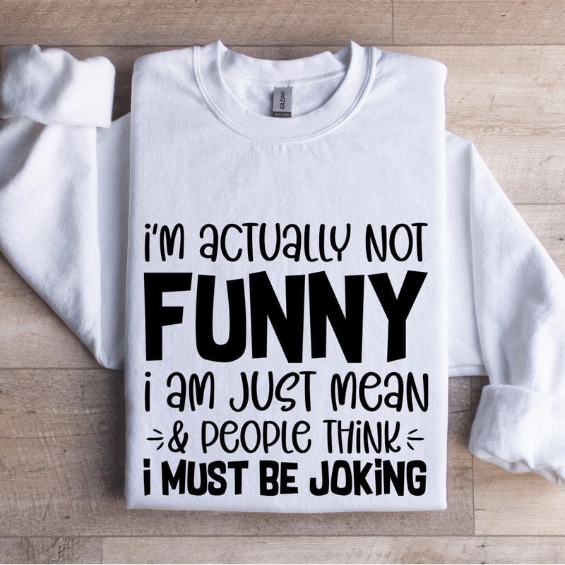Im Actually Not Funny Sweatshirt 1