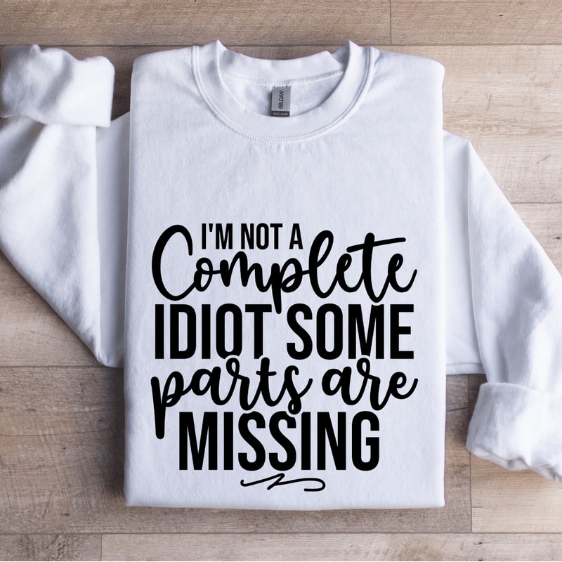 Im Not A Complete Idiot Some Parts Are Missing Sweatshirt 1