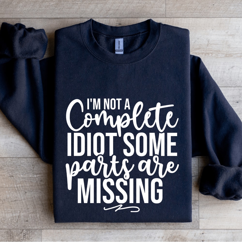 Im Not A Complete Idiot Some Parts Are Missing Sweatshirt 2