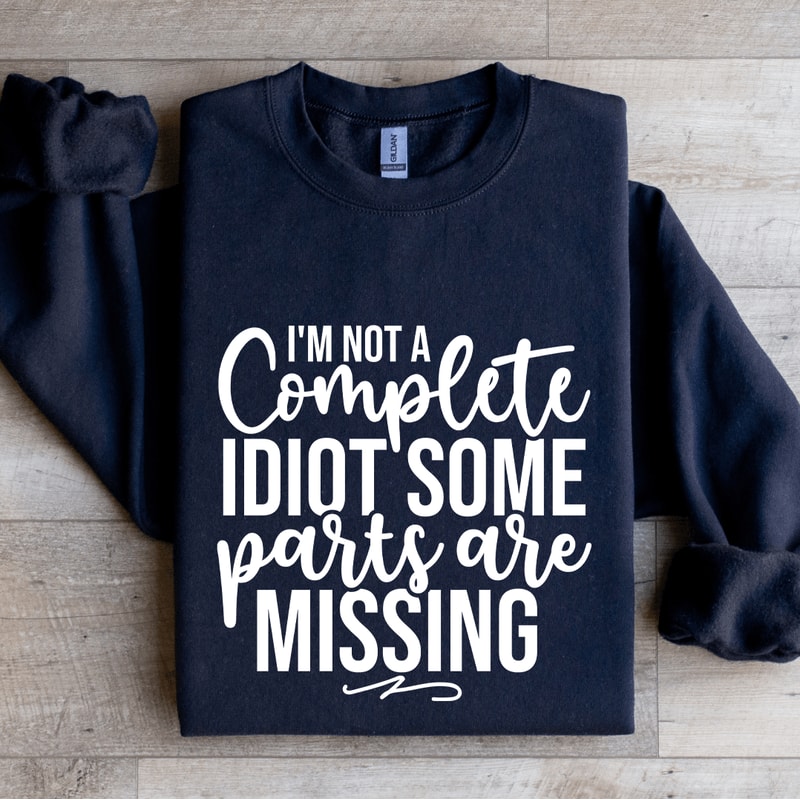 Im Not A Complete Idiot Some Parts Are Missing Sweatshirt 2