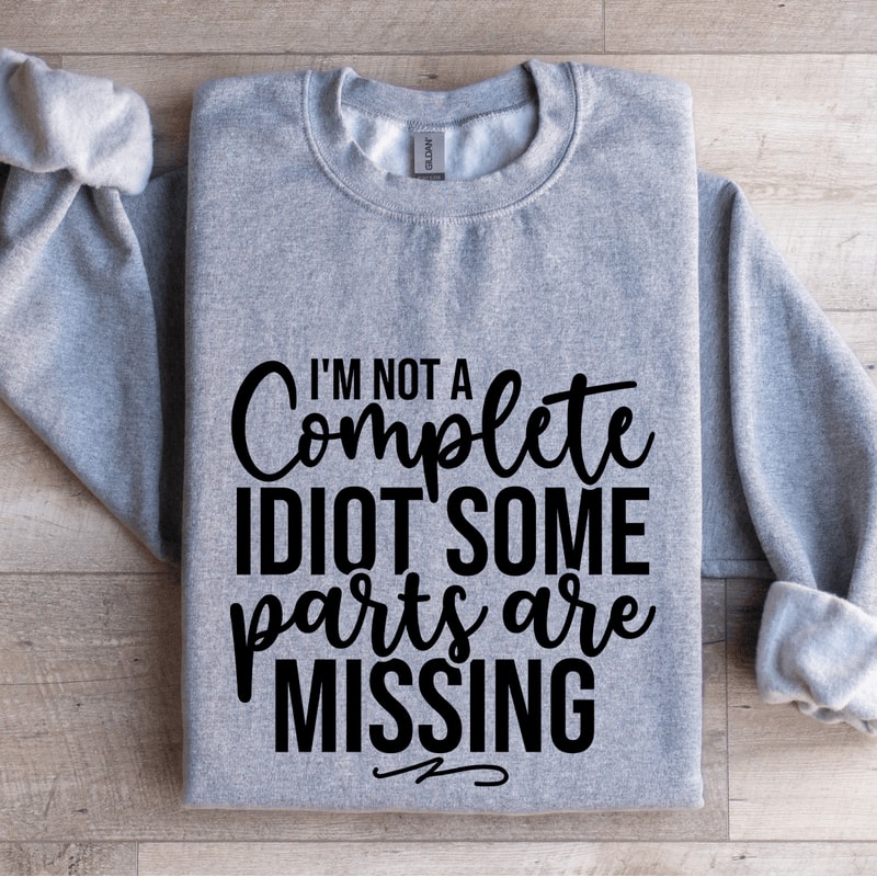 Im Not A Complete Idiot Some Parts Are Missing Sweatshirt 3