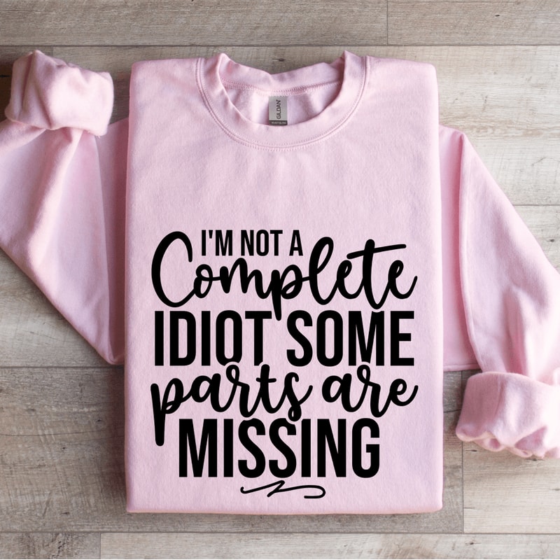 Im Not A Complete Idiot Some Parts Are Missing Sweatshirt 4