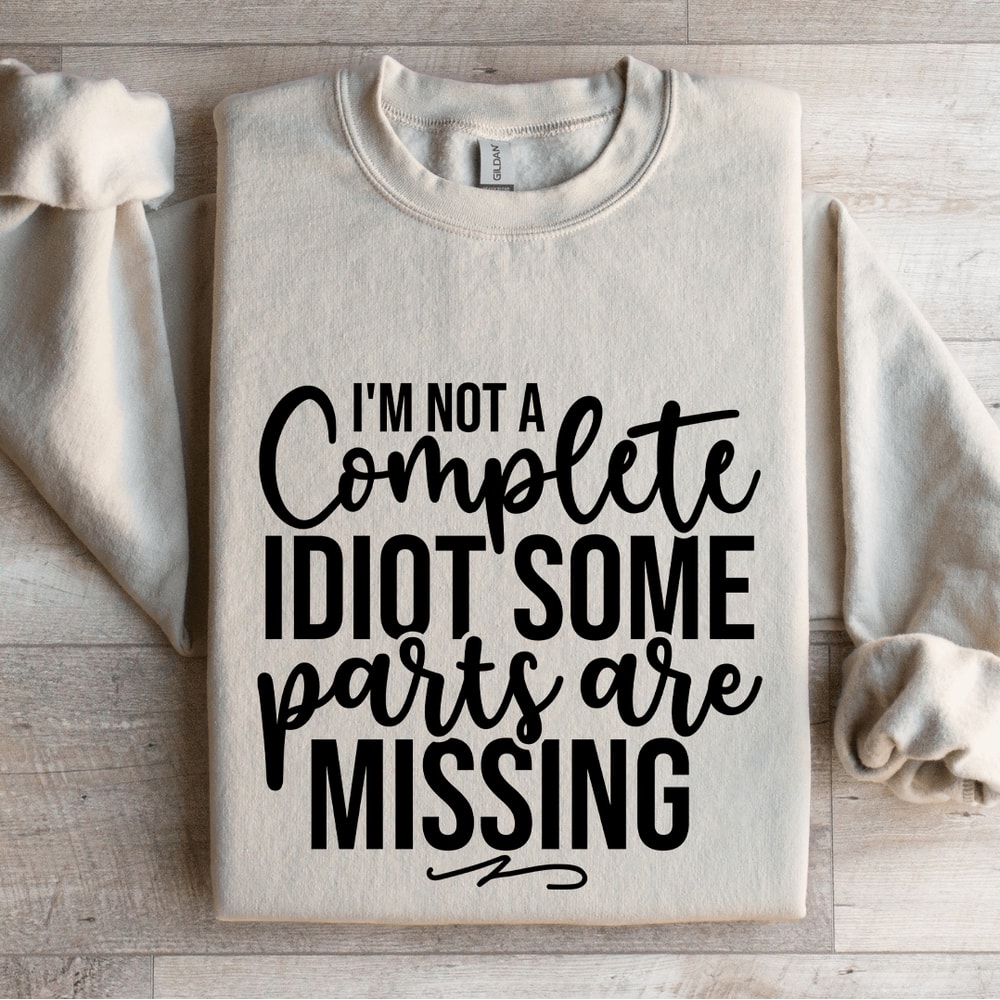 Im Not A Complete Idiot Some Parts Are Missing Sweatshirt 0