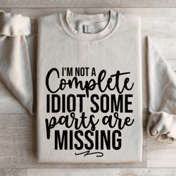 i'm not a complete idiot some parts are missing sweatshirt