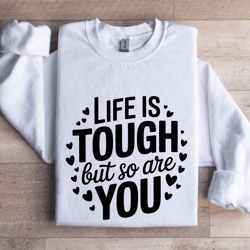 life is tough but so are you sweatshirt