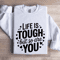 Life Is Tough But So Are You Sweatshirt 0