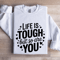Life Is Tough But So Are You Sweatshirt 0