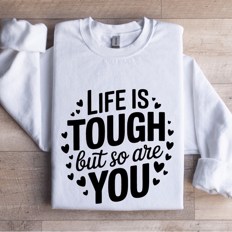 Life Is Tough But So Are You Sweatshirt 0