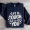 Life Is Tough But So Are You Sweatshirt 1