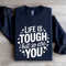 Life Is Tough But So Are You Sweatshirt 1