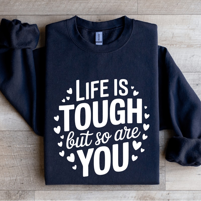 Life Is Tough But So Are You Sweatshirt 1