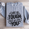 Life Is Tough But So Are You Sweatshirt 2