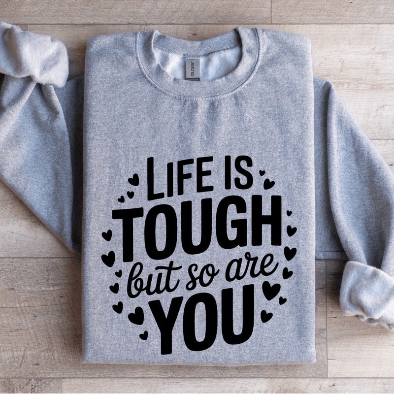 Life Is Tough But So Are You Sweatshirt 2