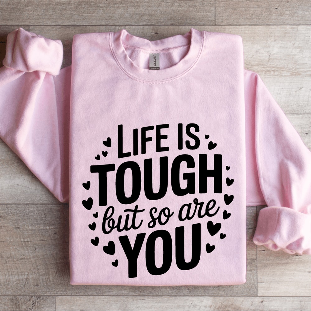 Life Is Tough But So Are You Sweatshirt 3