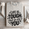 Life Is Tough But So Are You Sweatshirt 4