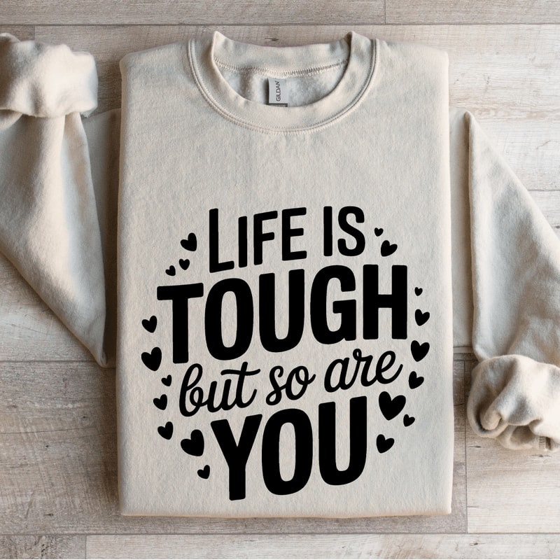 Life Is Tough But So Are You Sweatshirt 4