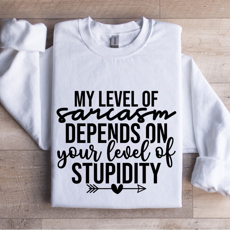 My Level Of Sarcasm Depends On Your Level Sweatshirt 1
