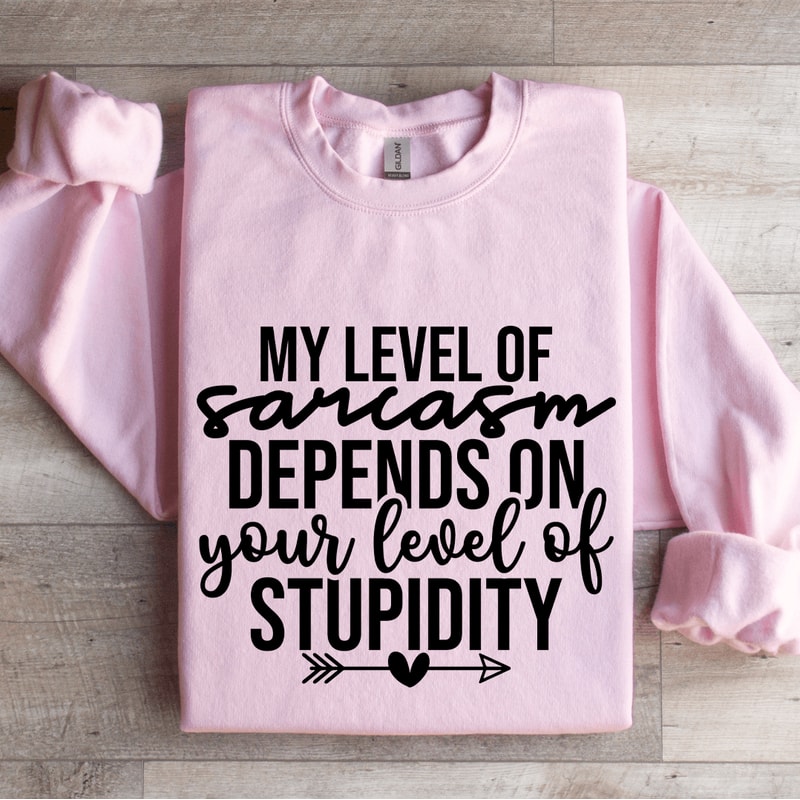 My Level Of Sarcasm Depends On Your Level Sweatshirt 0