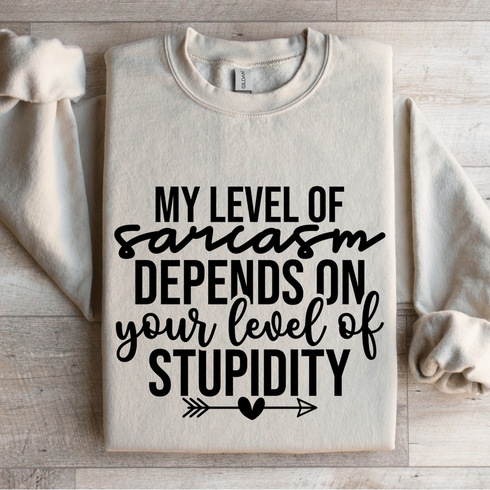 My Level Of Sarcasm Depends On Your Level Sweatshirt 4