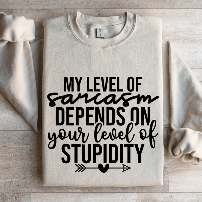 My Level Of Sarcasm Depends On Your Level Sweatshirt 4