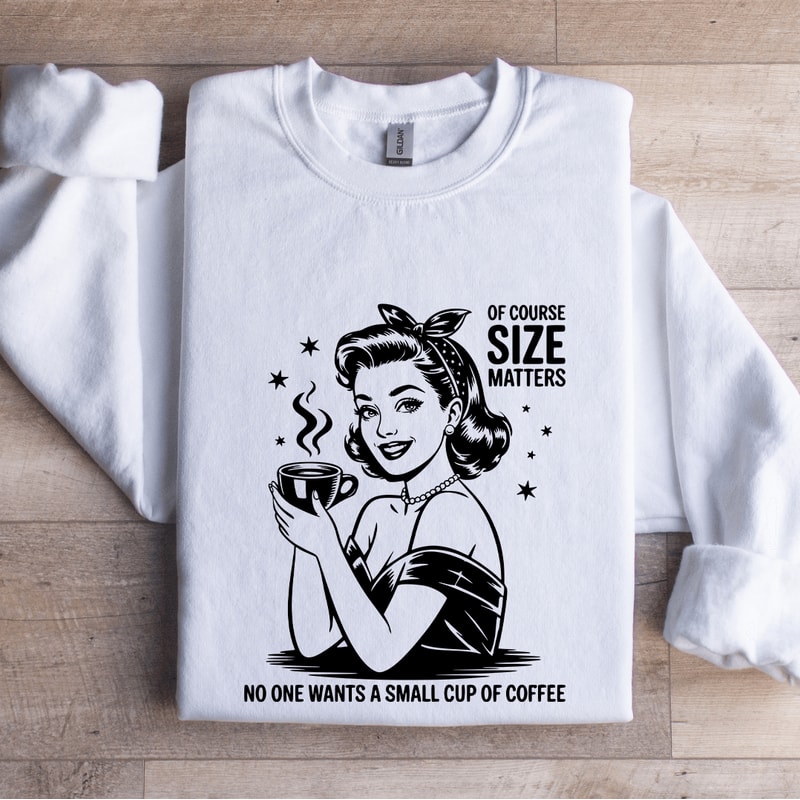 Of Course Size Matters No One Wants Sweatshirt 1