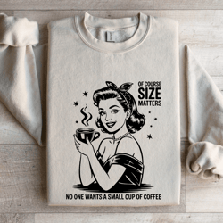 of course size matters no one wants sweatshirt