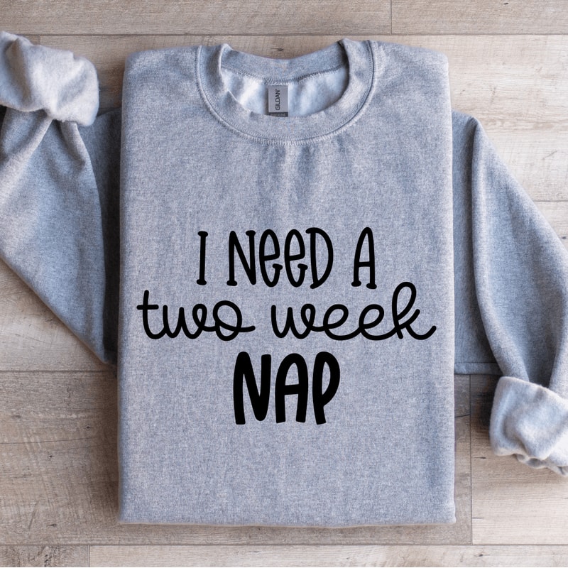 I Need A Two Week Nap Sweatshirt 0