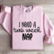 I Need A Two Week Nap Sweatshirt 3