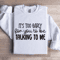 Its Too Early For You To Be Talking To Me Sweatshirt 1