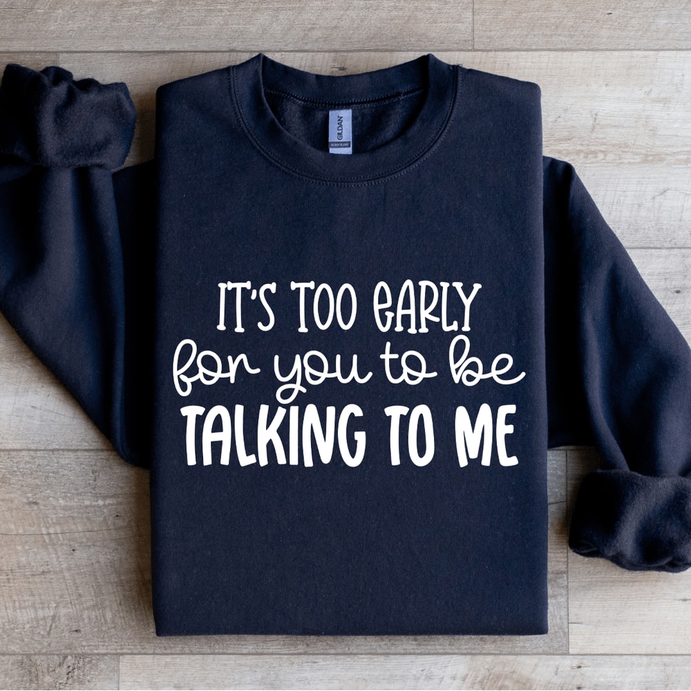 Its Too Early For You To Be Talking To Me Sweatshirt 2