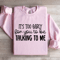Its Too Early For You To Be Talking To Me Sweatshirt 4