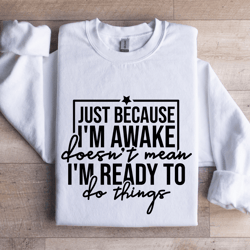 just because i'm awake doesn't mean sweatshirt
