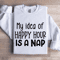 My Idea Of Happy Hour Is A Nap Sweatshirt 1
