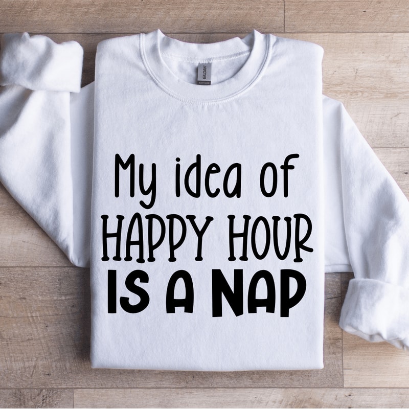 My Idea Of Happy Hour Is A Nap Sweatshirt 1