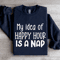 My Idea Of Happy Hour Is A Nap Sweatshirt 2