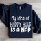 My Idea Of Happy Hour Is A Nap Sweatshirt 2