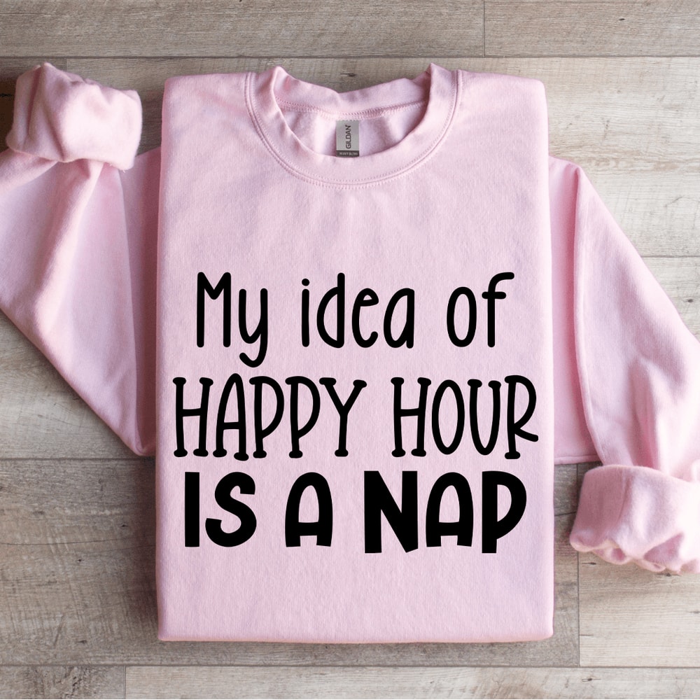My Idea Of Happy Hour Is A Nap Sweatshirt 3