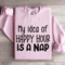 My Idea Of Happy Hour Is A Nap Sweatshirt 3