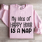 My Idea Of Happy Hour Is A Nap Sweatshirt 3