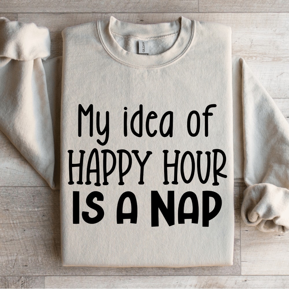 My Idea Of Happy Hour Is A Nap Sweatshirt 4